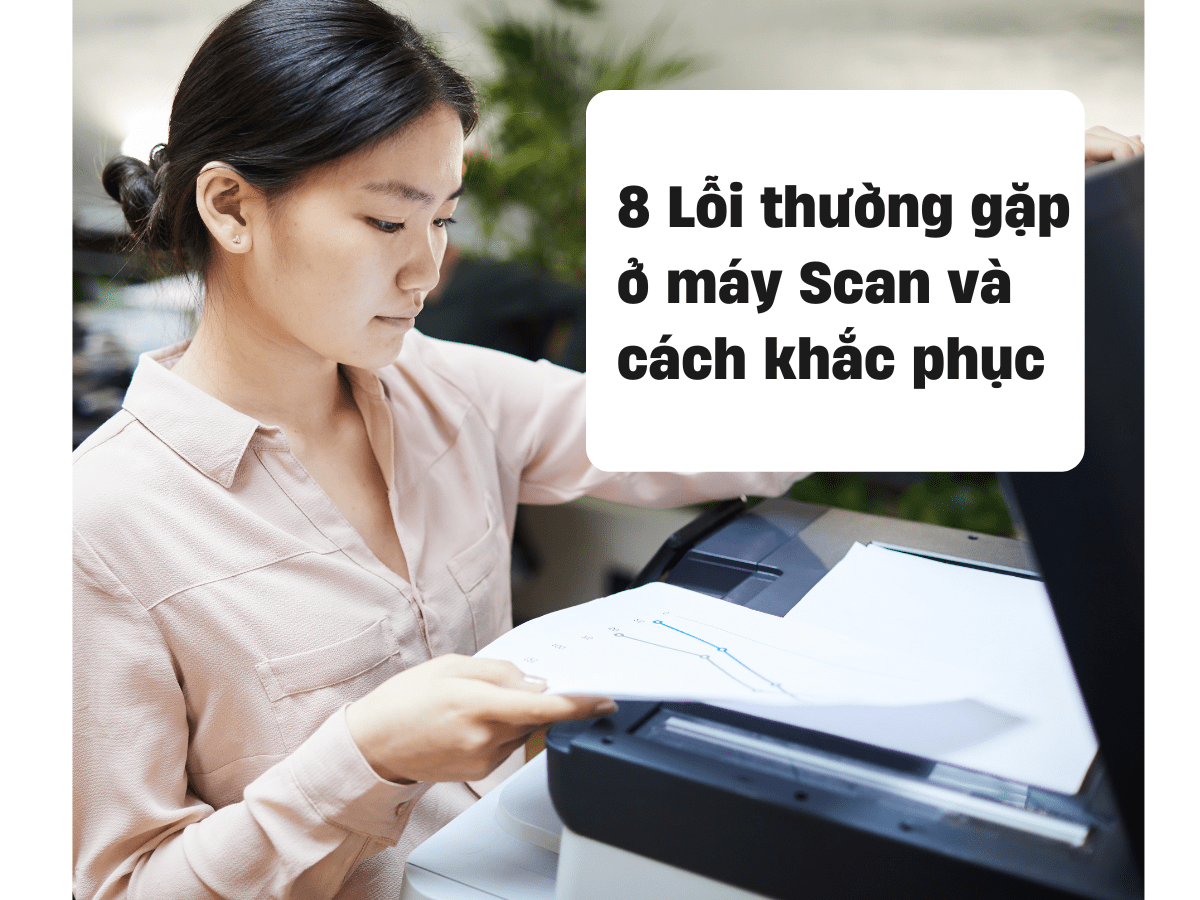 8 lỗi thường gặp ở máy Scan và cách khắc phục