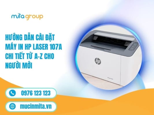 Hướng Dẫn Cài Đặt Máy In HP Laser 107A Chi Tiết Từ A–Z Cho Người Mới