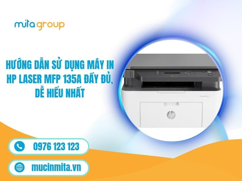 Hướng Dẫn Sử Dụng Máy In HP Laser MFP 135A Đầy Đủ, Dễ Hiểu Nhất