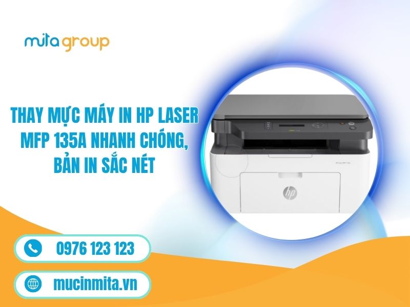 Thay Mực Máy In HP Laser MFP 135A Nhanh Chóng, Bản In Sắc Nét