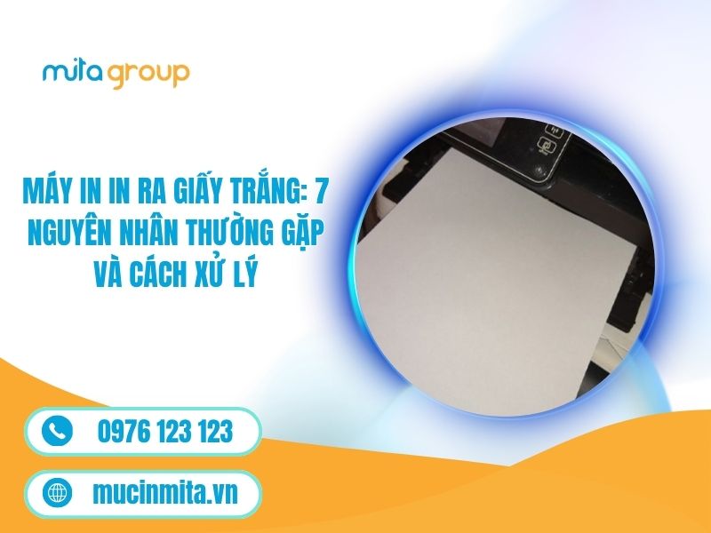 Máy In In Ra Giấy Trắng: 7 Nguyên Nhân Thường Gặp Và Cách Xử Lý