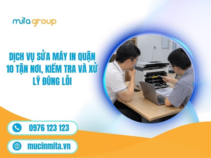 Dịch Vụ Sửa Máy In Quận 10 Tận Nơi, Kiểm Tra Và Xử Lý Đúng Lỗi