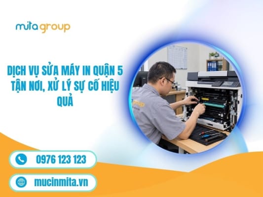 Dịch Vụ Sửa Máy In Quận 5 Tận Nơi, Xử Lý Sự Cố Hiệu Quả