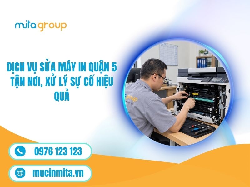 Dịch Vụ Sửa Máy In Quận 5 Tận Nơi, Xử Lý Sự Cố Hiệu Quả