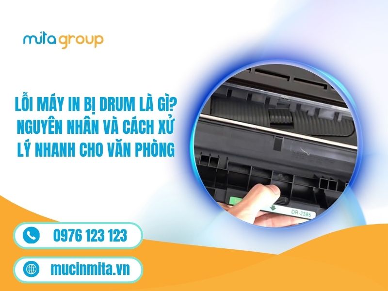 Lỗi Máy In Bị Drum Là Gì? Nguyên Nhân Và Cách Xử Lý Nhanh Cho Văn Phòng