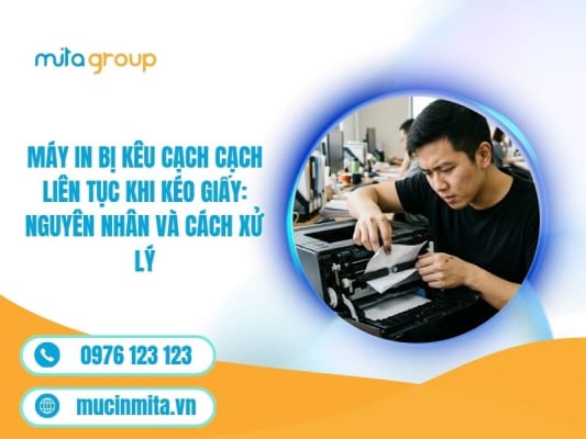 Máy In Bị Kêu Cạch Cạch Liên Tục Khi Kéo Giấy: Nguyên Nhân Và Cách Xử Lý