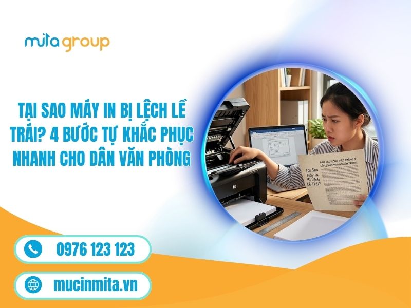 Tại Sao Máy In Bị Lệch Lề Trái? 4 Bước Tự Khắc Phục Nhanh Cho Dân Văn Phòng