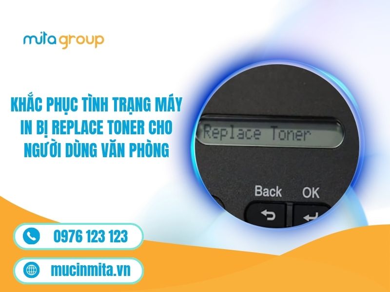 Khắc Phục Tình Trạng Máy In Bị Replace Toner Cho Người Dùng Văn Phòng